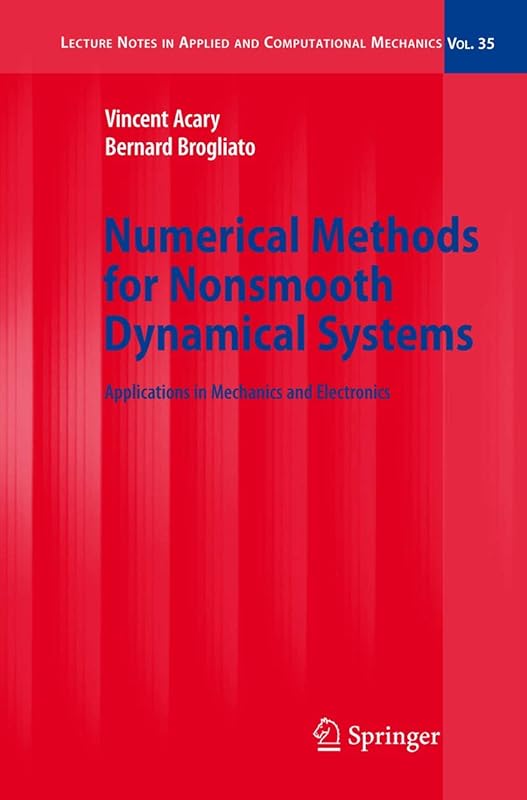 Numerical Methods for Nonsmooth Dynamical Systems: Applications in Mechanics and Electronics (Lecture Notes in Applied and Computational Mechanics, 35) by Vincent Acary