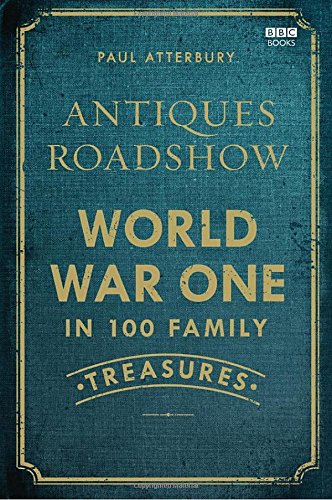 Antiques Roadshow: World War One in 100 Family Treasures by Paul Atterbury