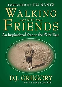 Walking with Friends: An Inspirational Year on the PGA Tour by D. J. Gregory