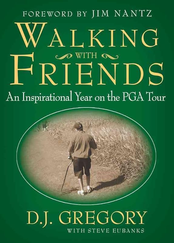 Walking with Friends: An Inspirational Year on the PGA Tour by D. J. Gregory