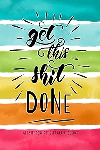 Get Shit Done: Dot Grid Graph Paper A Dotted Matrix And Sketch Book For Design Calligraphy by Narika Publishing