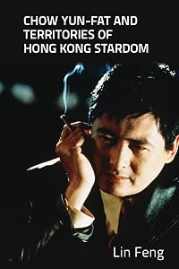 Chow Yun-fat and Territories of Hong Kong Stardom by Lin Feng
