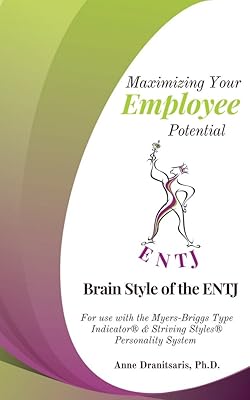 Maximizing Your Employee Potential: Brain Style of the ENTJ: For use with the Myers-Briggs Type Indicator® & Striving Styles® Personality System