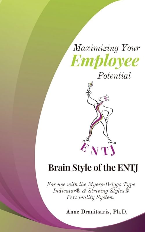 Maximizing Your Employee Potential: Brain Style of the ENTJ: For use with the Myers-Briggs Type Indicator® & Striving Styles® Personality System by Anne Dranitsaris