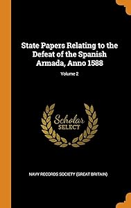 State Papers Relating to the Defeat of the Spanish Armada, Anno 1588; Volume 2 by Navy Records Society (Great Britain)