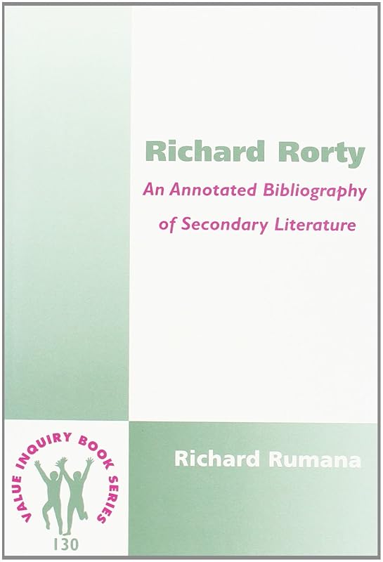 Richard Rorty: An Annotated Bibliography of Secondary Literature (Value Inquiry Book Series 130) (Studies in Pragmatism and Values) by Richard Rumana
