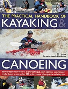 The Practical Handbook of Kayaking &amp; Canoeing: Step-by-step instruction in every technique, from beginner to advanced levels, shown in more than 600 action-packed photographs and diagrams