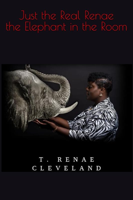 Just the Real Renae the Elephant in the Room by T Renae Cleveland