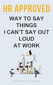 HR Approved Way To Say Things I Can’t Say Out Loud At Work (HR Approved Office Survival Series) by Upgraded Books