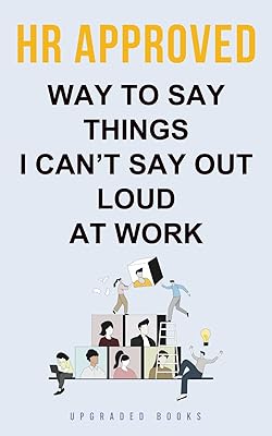HR Approved Way To Say Things I Can’t Say Out Loud At Work (HR Approved Office Survival Series)