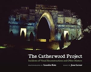 The Catherwood Project: Incidents of Visual Reconstructions and Other Matters by Jesse Lerner