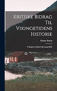 Kritiske Bidrag til Vikingetidens Historie: (I. Ragnar Lodbrok og Gange-Rolf) by Gustav Storm