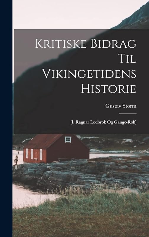 Kritiske Bidrag til Vikingetidens Historie: (I. Ragnar Lodbrok og Gange-Rolf) by Gustav Storm
