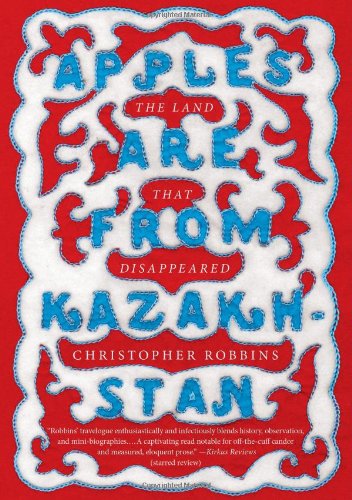 Apples Are from Kazakhstan: The Land that Disappeared by Christopher Robbins