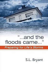 ". . . and the floods came": Preparing for Life's Storms by S.L. Bryant