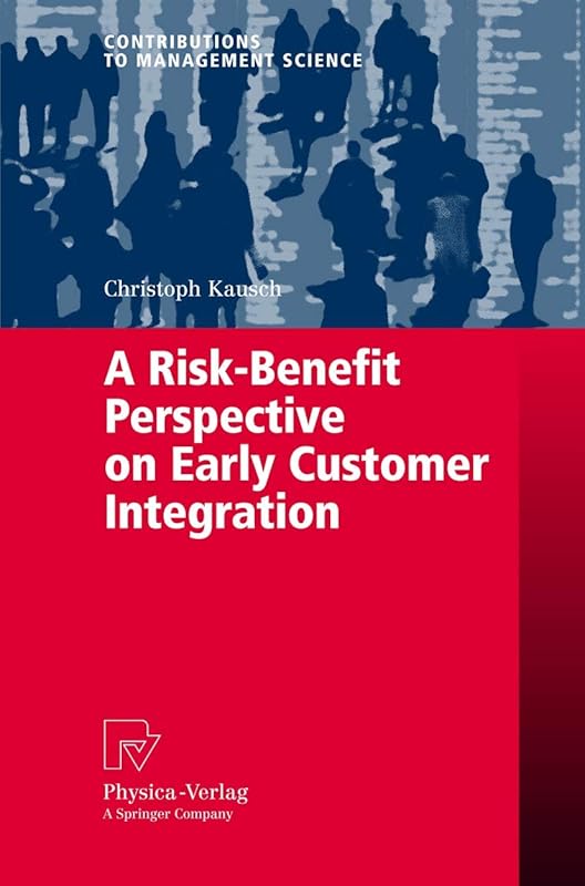 A Risk-Benefit Perspective on Early Customer Integration (Contributions to Management Science) by Christoph Kausch