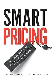 Smart Pricing: How Google, Priceline, and Leading Businesses Use Pricing Innovation for Profitabilit by Jagmohan Raju