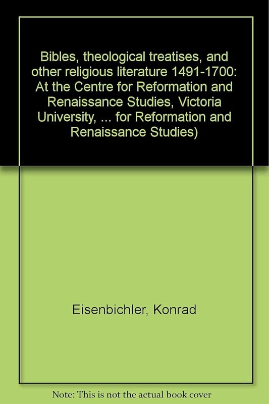 Bibles, theological treatises, and other religious literature 1491-1700 at the Centre for Reformation and Renaissance Studies, Victoria University, ... for Reformation and Renaissance Studies) by Konrad Eisenbichler