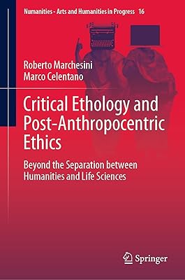 Critical Ethology and Post-Anthropocentric Ethics: Beyond the Separation between Humanities and Life Sciences (Numanities - Arts and Humanities in Progress Book 16)