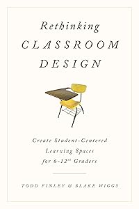 Rethinking Classroom Design: Create Student-Centered Learning Spaces for 6-12th Graders by Todd Finley