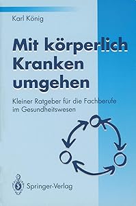 Mit körperlich Kranken umgehen: Kleiner Ratgeber für die Fachberufe im Gesundheitswesen (German Edition)