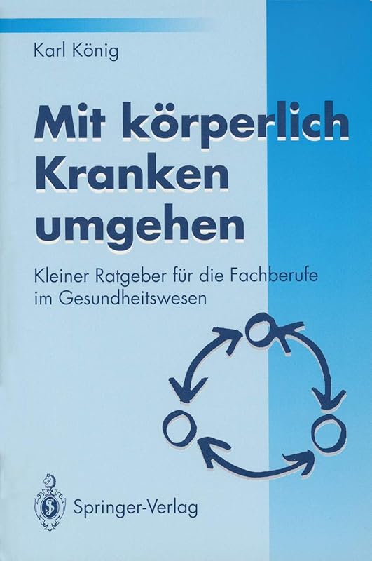 Mit körperlich Kranken umgehen: Kleiner Ratgeber für die Fachberufe im Gesundheitswesen (German Edition) by Karl König