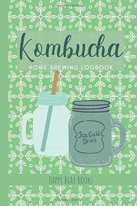 Kombucha Home Brewing Logbook: Track and Record Your Kombucha Home Brews by Happy Bear Books