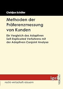 Methoden der Präferenzmessung von Kunden: Ein Vergleich des Adaptiven Self-Explicated Verfahrens mit der Adaptiven Conjoint Analyse (German Edition) by Christjan Sch&auml;fer