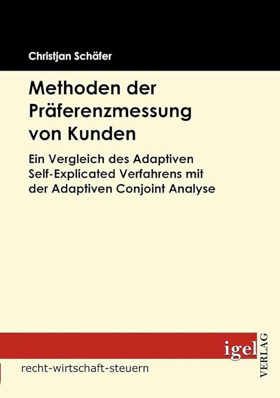 Methoden der Präferenzmessung von Kunden: Ein Vergleich des Adaptiven Self-Explicated Verfahrens mit der Adaptiven Conjoint Analyse (German Edition) by Christjan Sch&auml;fer