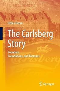 The Carlsberg Story: Founders, Foundations, and Fortunes by Ditlev Tamm