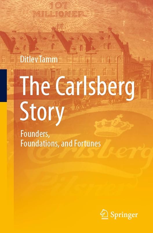 The Carlsberg Story: Founders, Foundations, and Fortunes by Ditlev Tamm