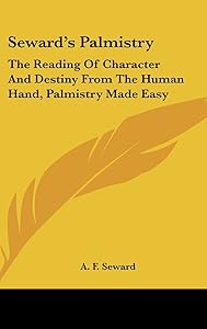 Seward's Palmistry: The Reading of Character and Destiny from the Human Hand, Palmistry Made Easy by A. F. Seward