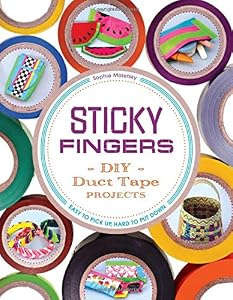 Sticky Fingers: DIY Duct Tape Projects - Easy to Pick Up, Hard to Put Down