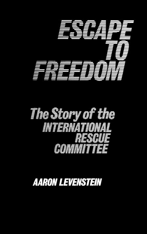 Escape to Freedom: The Story of the International Rescue Committee (Studies in Freedom) by Aaron Levenstein