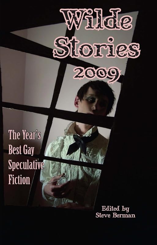 Wilde Stories 2009: The Year's Best Gay Speculative Fiction by Steve Berman