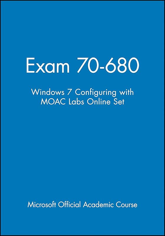 Exam 70-680: Windows 7 Configuring with MOAC Labs Online Set by Microsoft Official Academic Course