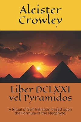 Liber DCLXXI vel Pyramidos: A Ritual of Self Initiation based upon the Formula of the Neophyte.