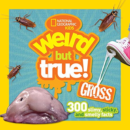 Weird but True Gross: 300 Slimy, Sticky, and Smelly Facts by National Geographic Kids