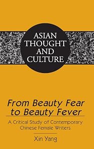 From Beauty Fear to Beauty Fever: A Critical Study of Contemporary Chinese Female Writers (Asian Thought and Culture) by Xin Yang