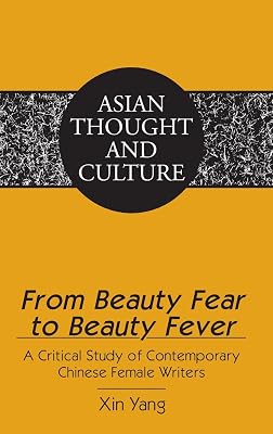 From Beauty Fear to Beauty Fever: A Critical Study of Contemporary Chinese Female Writers (Asian Thought and Culture)