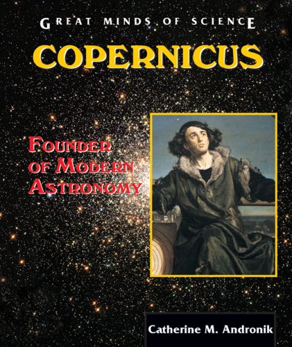 Copernicus: Founder of Modern Astronomy (Great Minds of Science) by Catherine M. Andronik
