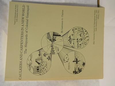 Caulkers and carpenters in a new world: The shipyards of colonial Guayaquil (Papers in international studies : Latin America series)