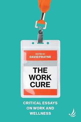 The Work Cure: Critical essays on work and wellness