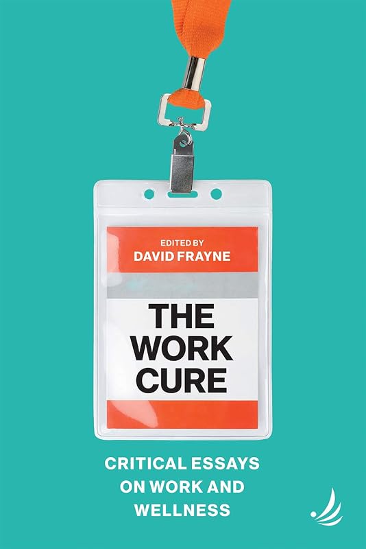 The Work Cure: Critical essays on work and wellness by David Frayne