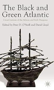 The Black and Green Atlantic: Cross-Currents of the African and Irish Diasporas by Peter D. O'Neill