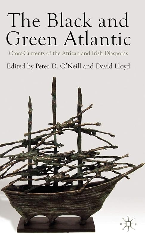 The Black and Green Atlantic: Cross-Currents of the African and Irish Diasporas by Peter D. O'Neill