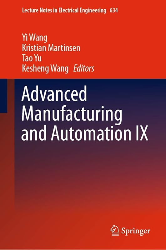 Advanced Manufacturing and Automation IX (Lecture Notes in Electrical Engineering Book 634) by Yi Wang