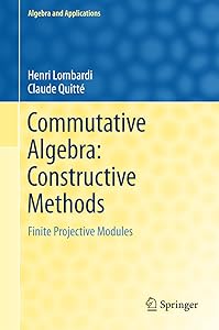 Commutative Algebra: Constructive Methods: Finite Projective Modules (Algebra and Applications Book 20) by Henri Lombardi