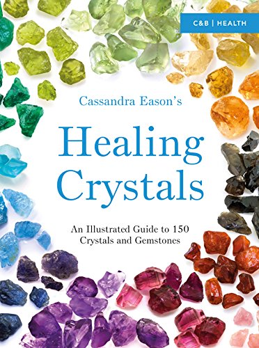 Cassandra Eason's Healing Crystals: An Illustrated Guide to 150 Crystals and Gemstones by Cassandra Eason