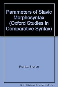 Parameters of Slavic Morphosyntax (Oxford Studies in Comparative Syntax) by Steven Franks